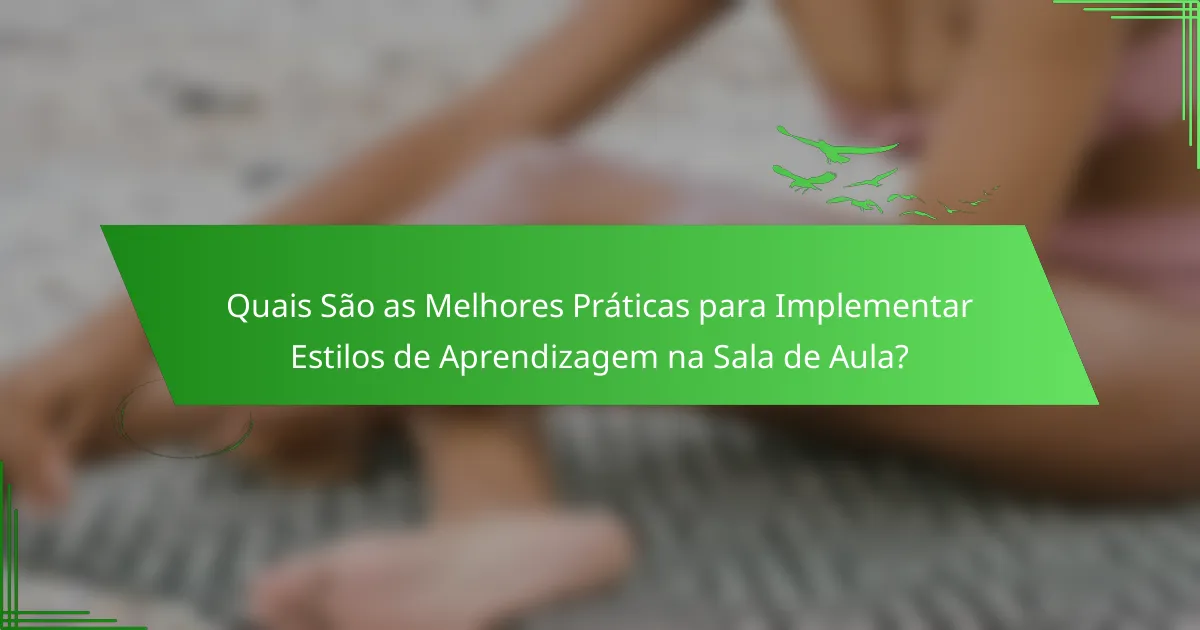 Quais São as Melhores Práticas para Implementar Estilos de Aprendizagem na Sala de Aula?