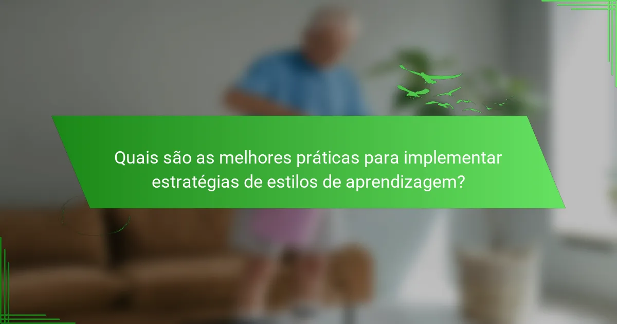 Quais são as melhores práticas para implementar estratégias de estilos de aprendizagem?
