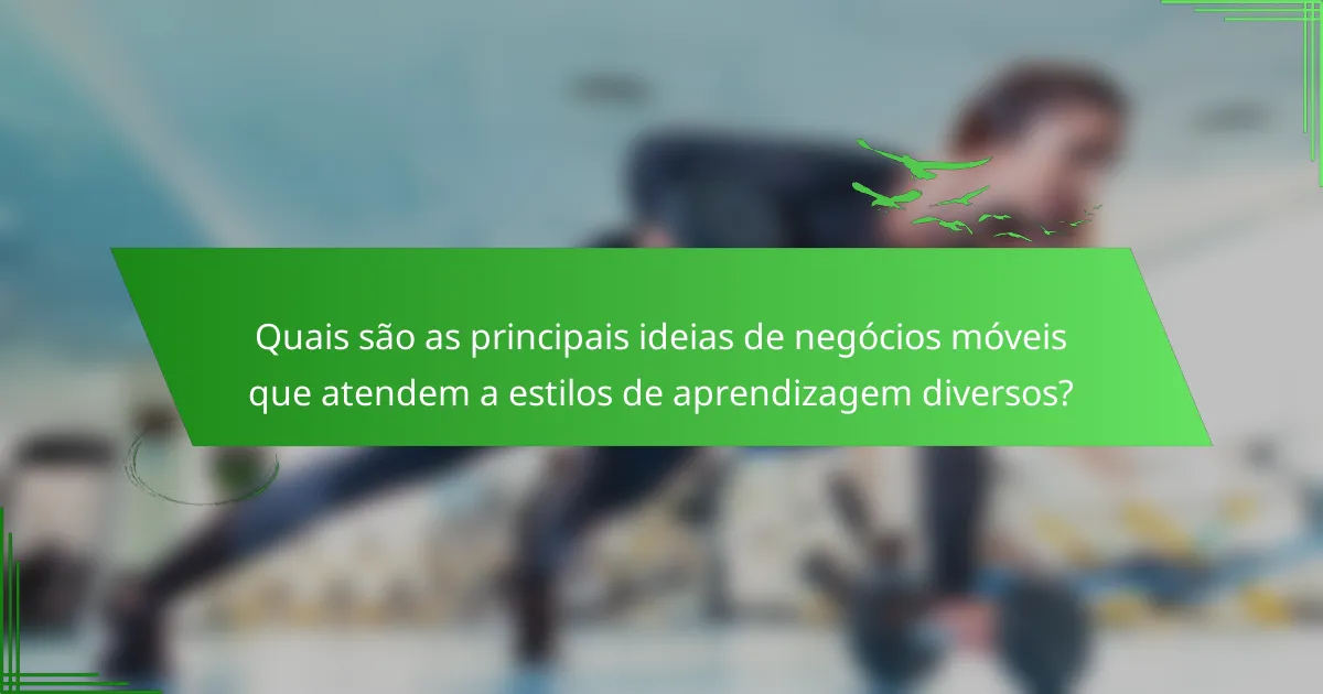 Quais são as principais ideias de negócios móveis que atendem a estilos de aprendizagem diversos?