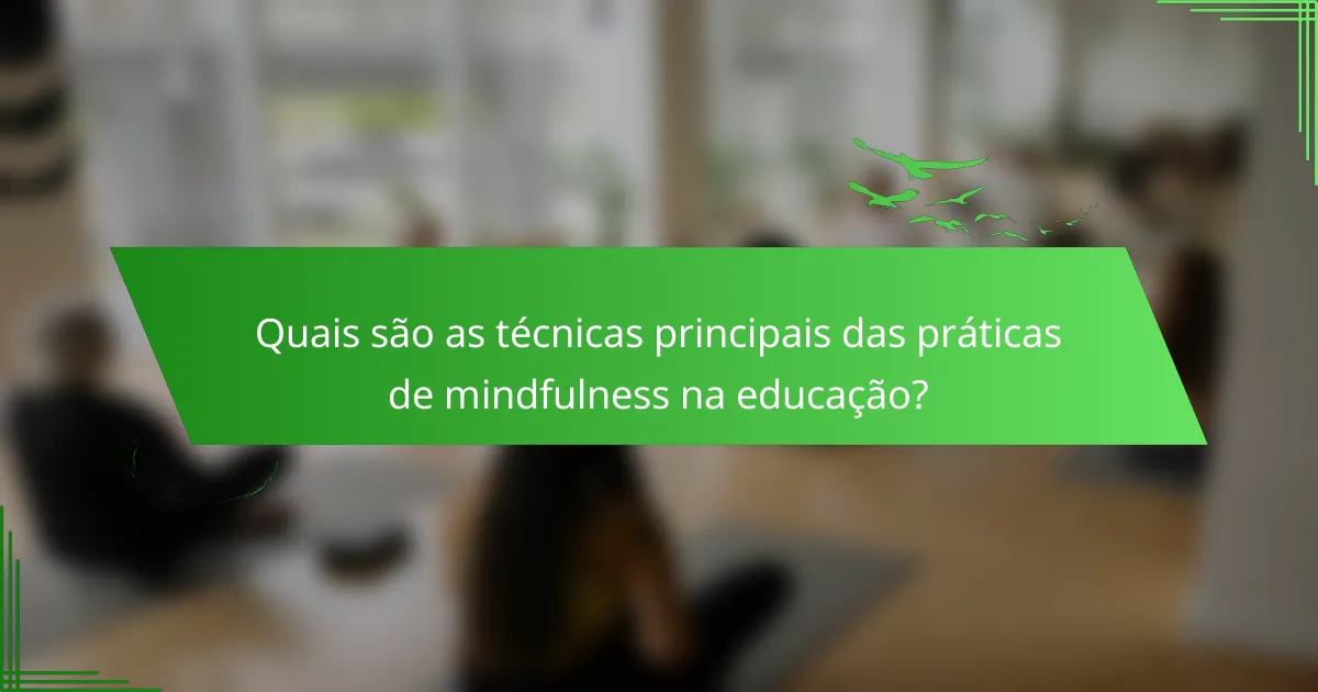 Quais são as técnicas principais das práticas de mindfulness na educação?