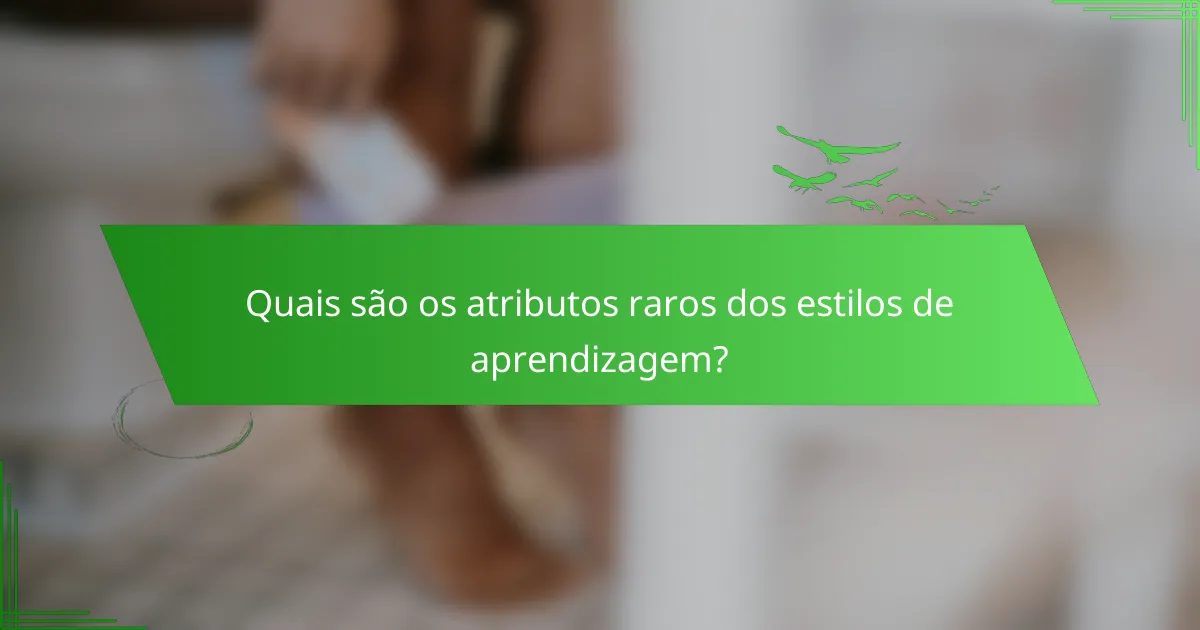 Quais são os atributos raros dos estilos de aprendizagem?