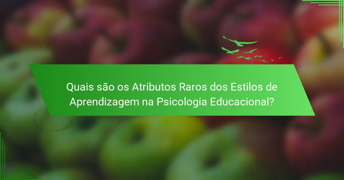 Quais são os Atributos Raros dos Estilos de Aprendizagem na Psicologia Educacional?