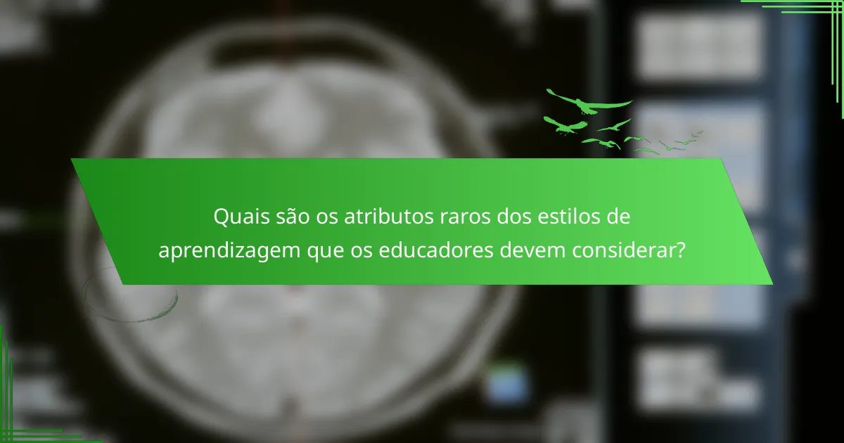 Quais são os atributos raros dos estilos de aprendizagem que os educadores devem considerar?