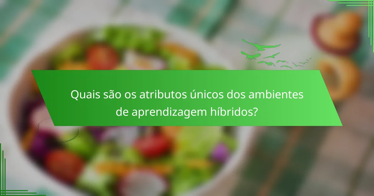 Quais são os atributos únicos dos ambientes de aprendizagem híbridos?