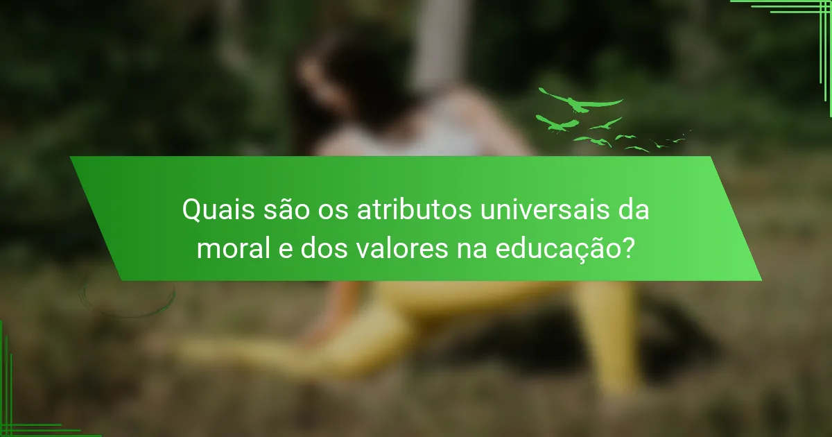Quais são os atributos universais da moral e dos valores na educação?