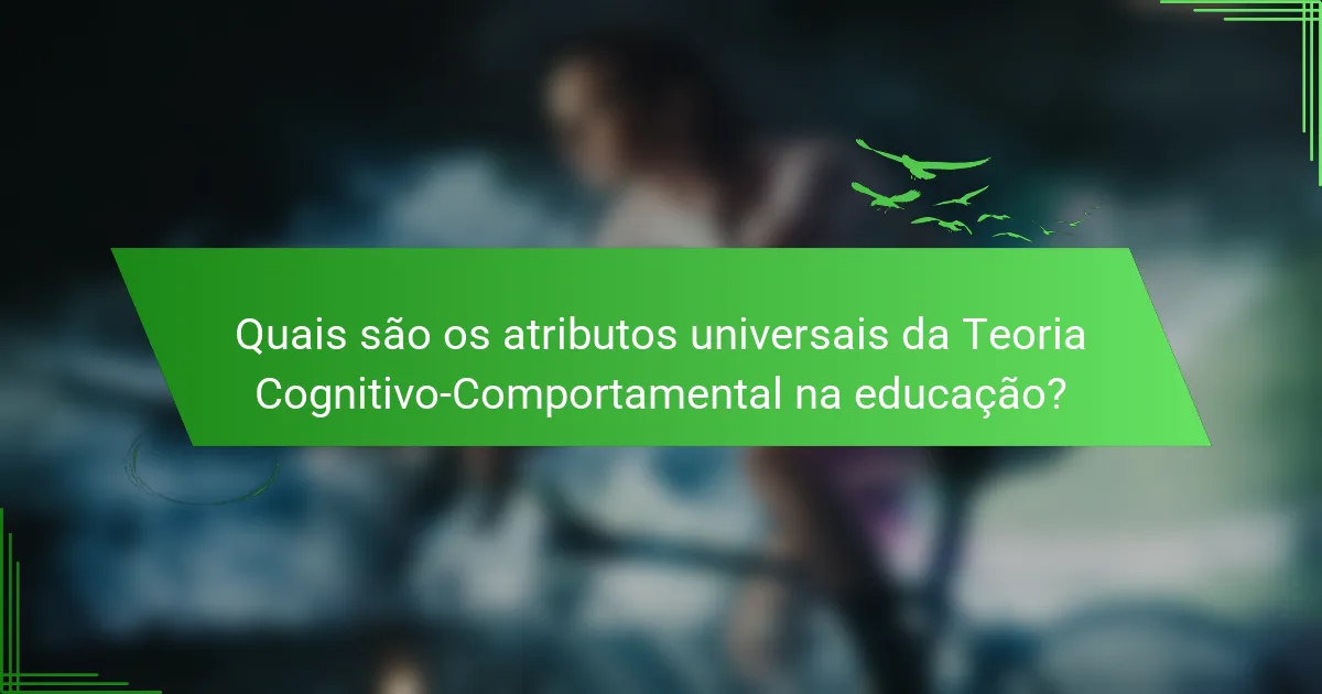 Quais são os atributos universais da Teoria Cognitivo-Comportamental na educação?