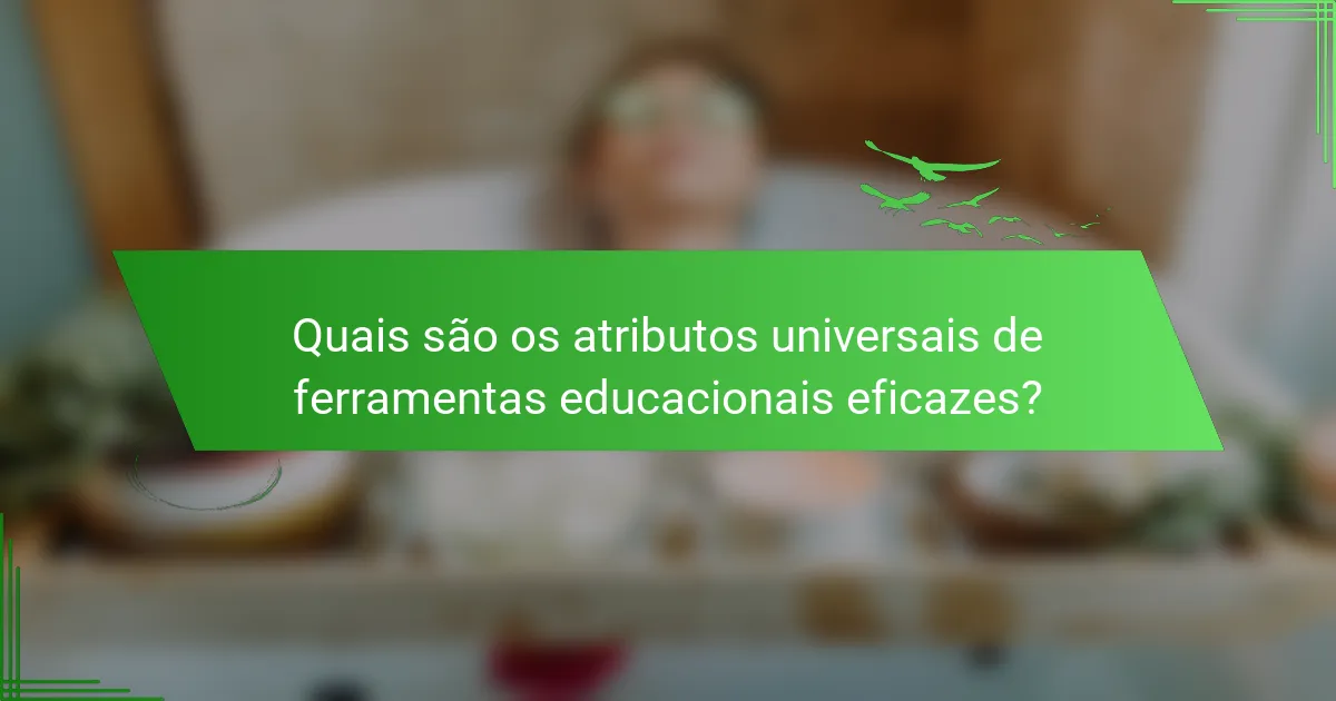 Quais são os atributos universais de ferramentas educacionais eficazes?
