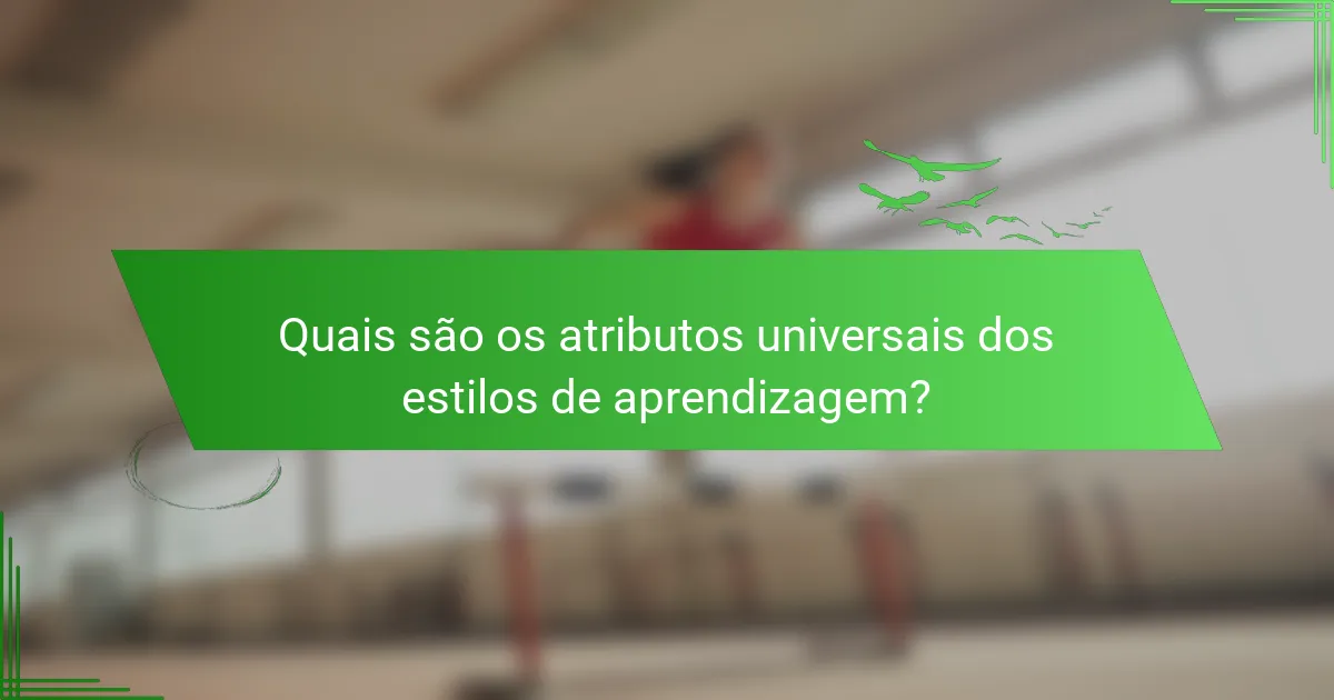 Quais são os atributos universais dos estilos de aprendizagem?