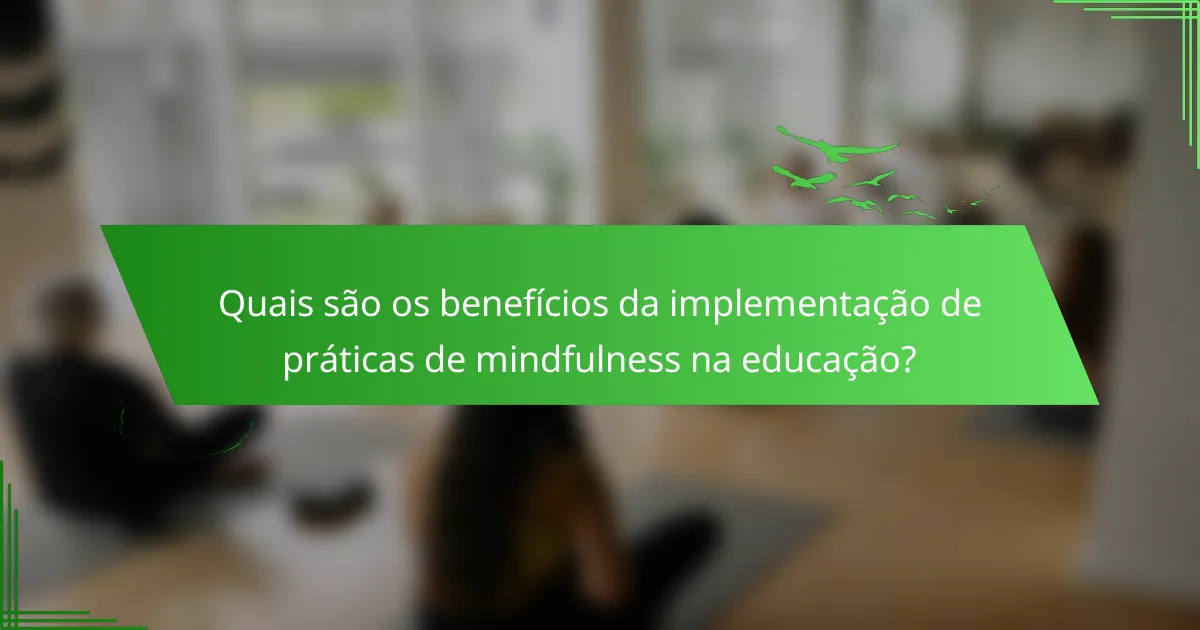 Quais são os benefícios da implementação de práticas de mindfulness na educação?