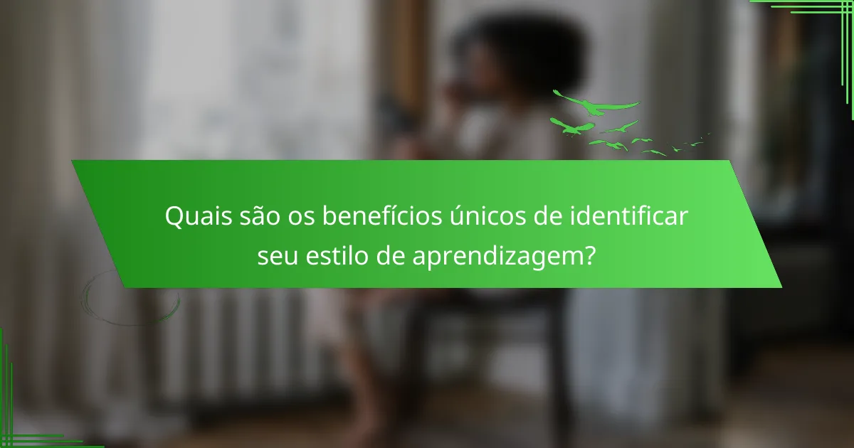 Quais são os benefícios únicos de identificar seu estilo de aprendizagem?