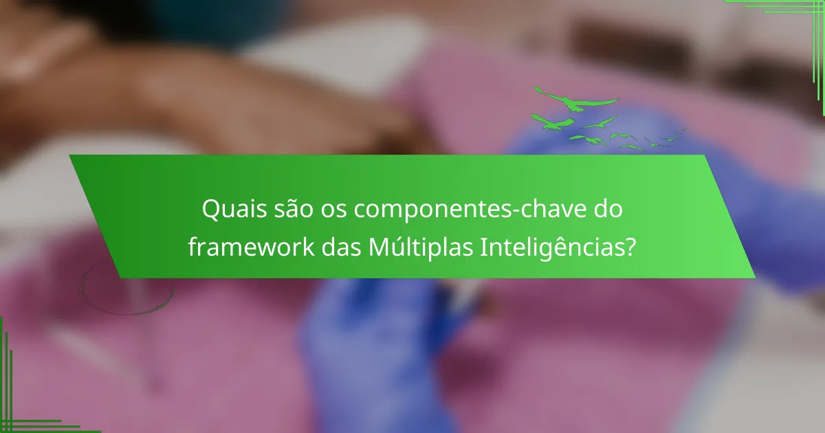 Quais são os componentes-chave do framework das Múltiplas Inteligências?