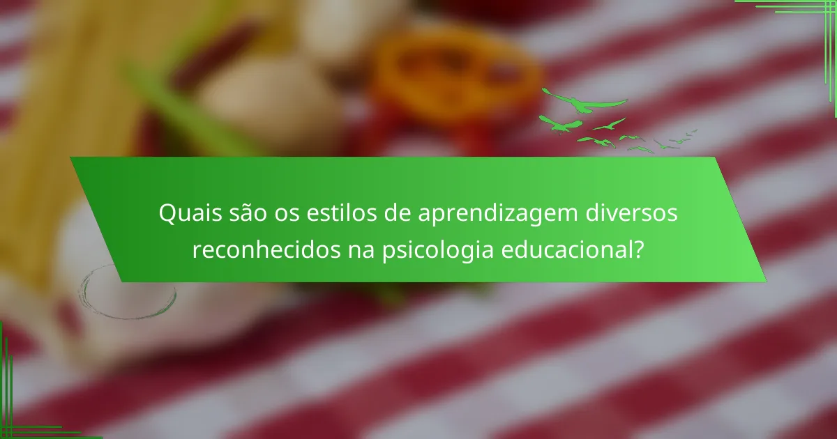 Quais são os estilos de aprendizagem diversos reconhecidos na psicologia educacional?