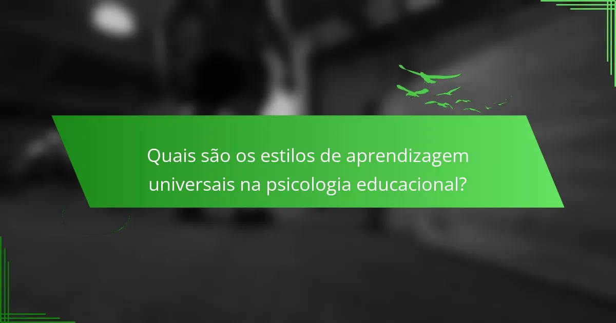Quais são os estilos de aprendizagem universais na psicologia educacional?