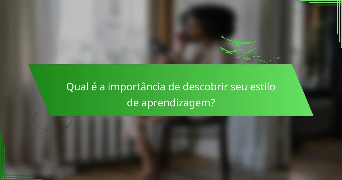 Qual é a importância de descobrir seu estilo de aprendizagem?